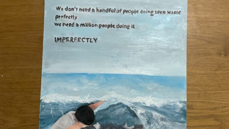 Poster drawn by students with the following message: 'We don't need a handful of people doing 0 waste perfectly, we need a million people doing it imperfectly'